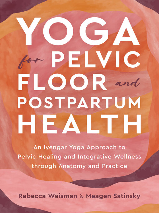 Title details for Yoga for Pelvic Floor and Postpartum Health by Rebecca Weisman - Available